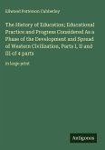 The History of Education; Educational Practice and Progress Considered As a Phase of the Development and Spread of Western Civilization, Parts I, II and III of 4 parts