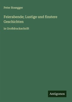 Feierabende; Lustige und finstere Geschichten - Rosegger, Peter