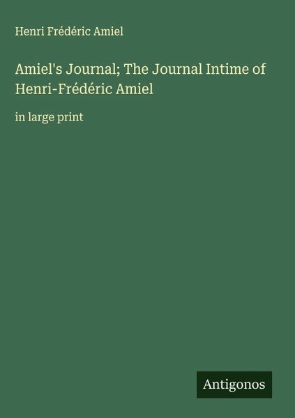 Amiel's Journal; The Journal Intime of Henri-Frédéric Amiel Amiel's Journal; The Journal Intime of Henri-Frédéric Amiel