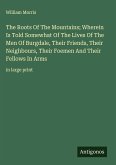 The Roots Of The Mountains; Wherein Is Told Somewhat Of The Lives Of The Men Of Burgdale, Their Friends, Their Neighbours, Their Foemen And Their Fellows In Arms