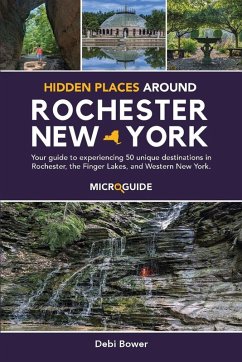 Hidden Places Around Rochester, New York - Bower, Debi