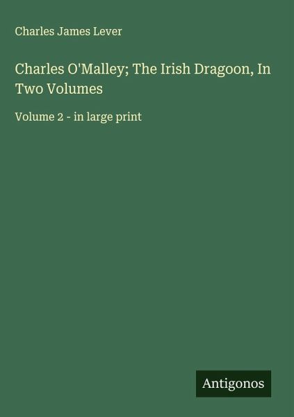 Charles O'Malley; The Irish Dragoon, In Two Volumes Charles O'Malley; The Irish Dragoon, In Two Volumes