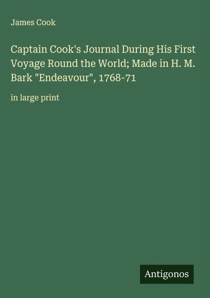 Captain Cook's Journal During His First Voyage Round the World; Made in H. M. Bark 