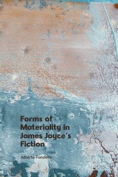 Forms of Materiality in James Joyce's Fiction - Tondello, Alberto Forms of Materiality in James Joyce's Fiction - Tondello, Alberto