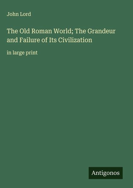 The Old Roman World; The Grandeur and Failure of Its Civilization The Old Roman World; The Grandeur and Failure of Its Civilization