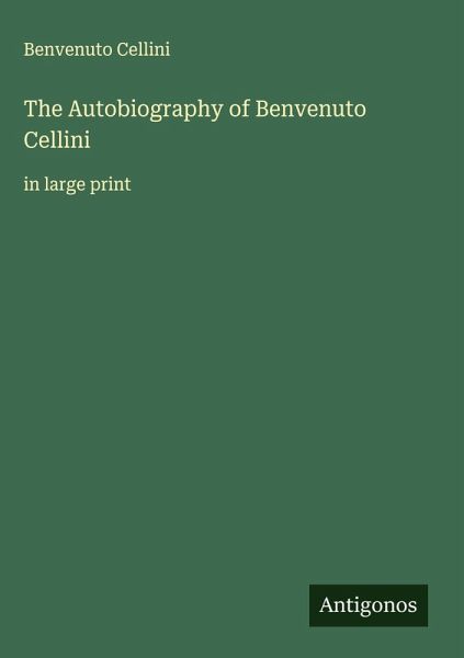 The Autobiography of Benvenuto Cellini The Autobiography of Benvenuto Cellini