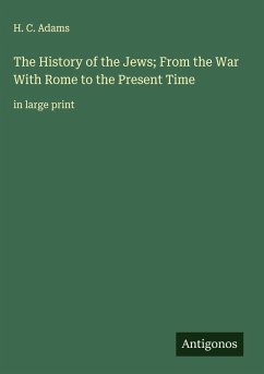The History of the Jews; From the War With Rome to the Present Time - Adams, H. C.