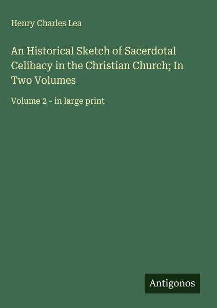 An Historical Sketch of Sacerdotal Celibacy in the Christian Church; In Two Volumes