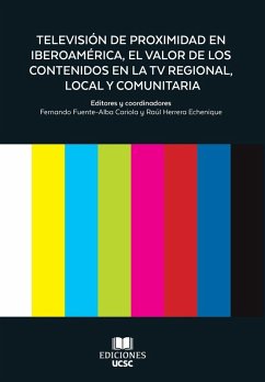 Televisión de Proximidad en Iberoamérica, el valor de los Contenidos en la TV Regional, Local y Comunitaria - Fuente-Alba, Fernando Televisión de Proximidad en Iberoamérica, el valor de los Contenidos en la TV Regional, Local y Comunitaria - Fuente-Alba, Fernando