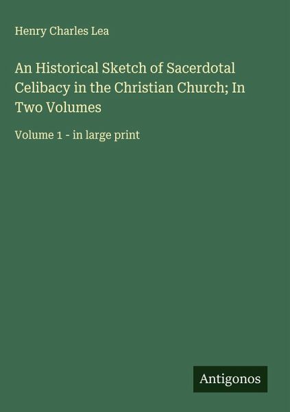 An Historical Sketch of Sacerdotal Celibacy in the Christian Church; In Two Volumes