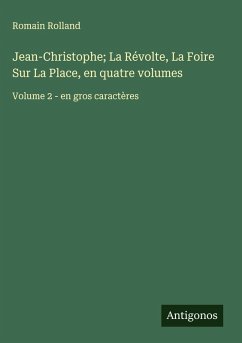 Jean-Christophe; La Révolte, La Foire Sur La Place, en quatre volumes - Rolland, Romain