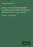 History of the United Netherlands; From the Death of William the Silent to the Twelve Year's Truce, 1584-86