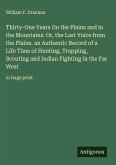 Thirty-One Years On the Plains and in the Mountains: Or, the Last Voice from the Plains. an Authentic Record of a Life Time of Hunting, Trapping, Scouting and Indian Fighting in the Far West