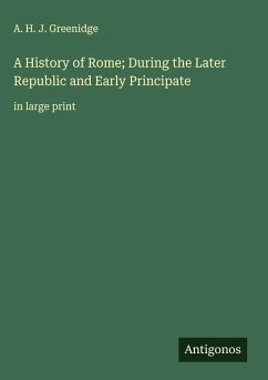 A History of Rome; During the Later Republic and Early Principate - Greenidge, A. H. J.