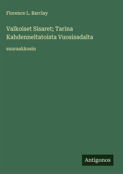 Valkoiset Sisaret; Tarina Kahdenneltatoista Vuosisadalta - Barclay, Florence L.