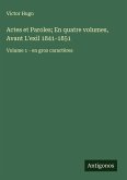 Actes et Paroles; En quatre volumes, Avant L'exil 1841-1851 Actes et Paroles; En quatre volumes, Avant L'exil 1841-1851