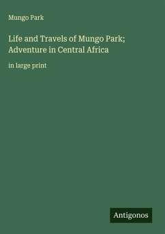 Life and Travels of Mungo Park; Adventure in Central Africa - Park, Mungo