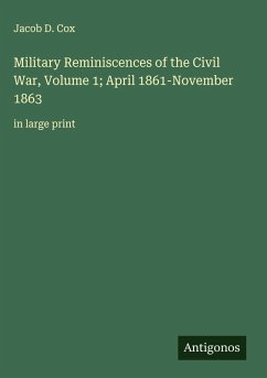 Military Reminiscences of the Civil War, Volume 1; April 1861-November 1863 - Cox, Jacob D.