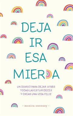Cover Deja IR ESA Mier*a: Un Diario Para Dejar Atrás Todas Las Estupideces Y Crear Una Vida Feliz / Let That Sh*t Go