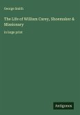 The Life of William Carey, Shoemaker & Missionary The Life of William Carey, Shoemaker & Missionary