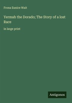 Yermah the Dorado; The Story of a lost Race - Wait, Frona Eunice