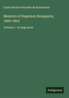 Memoirs of Napoleon Bonaparte; 1800-1803 - Bourrienne, Louis Antoine Fauvelet De