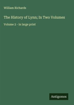 The History of Lynn; In Two Volumes - Richards, William