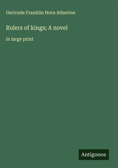 Rulers of kings; A novel - Atherton, Gertrude Franklin Horn