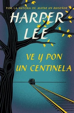 Ve Y Pon Un Centinela / Go Set a Watchman - Lee, Harper