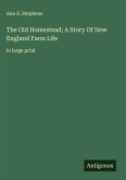 The Old Homestead; A Story Of New England Farm Life The Old Homestead; A Story Of New England Farm Life