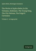 The Works of Aphra Behn; In Six Volumes, Abdelazer, The Young King, The City Heiress, The Feign'd Curtezans