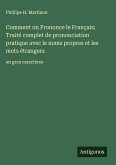 Comment on Prononce le Français; Traité complet de prononciation pratique avec le noms propres et les mots étrangers