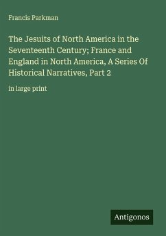 The Jesuits of North America in the Seventeenth Century; France and England in North America, A Series Of Historical Narratives, Part 2 Cover The Jesuits of North America in the Seventeenth Century; France and England in North America, A Series Of Historical Narratives, Part 2