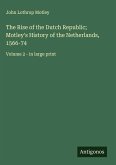 The Rise of the Dutch Republic; Motley's History of the Netherlands, 1566-74