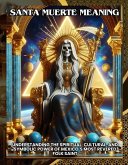Santa Muerte Meaning: Understanding the Spiritual, Cultural, and Symbolic Power of Mexico's Most Revered Folk Saint (eBook, ePUB) Santa Muerte Meaning: Understanding the Spiritual, Cultural, and Symbolic Power of Mexico's Most Revered Folk Saint (eBook, ePUB)
