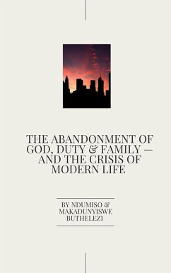 The Abandonment of God, Duty & Family - And the Crisis of Modern Life (eBook, ePUB) - Buthelezi, Ndumiso; Buthelezi, Makadunyiswe