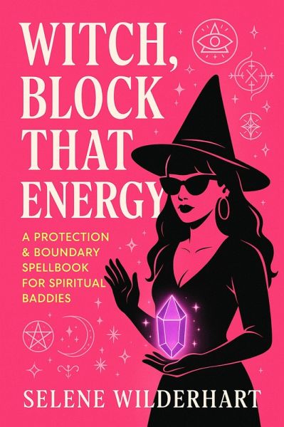 Witch, Block That Energy: A Protection & Boundary Spellbook for Spiritual Baddies (eBook, ePUB)