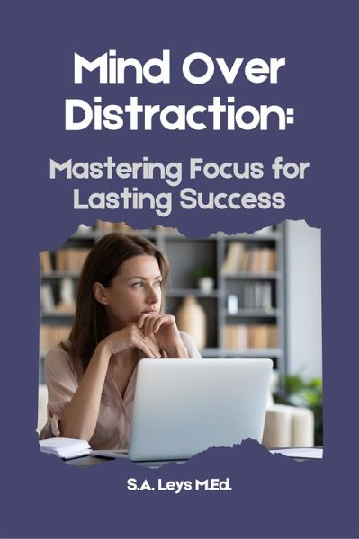 Mind Over Distraction - Mastering Focus for Lasting Success (eBook, ePUB) Mind Over Distraction - Mastering Focus for Lasting Success (eBook, ePUB)