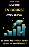 Investir en Bourse avec le PEA : Se Créer des Sources de Revenus Passifs Quand on est Débutant (eBook, ePUB) Investir en Bourse avec le PEA : Se Créer des Sources de Revenus Passifs Quand on est Débutant (eBook, ePUB)