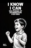 I Know I Can: 100 Poems of Affirmation for Kids (eBook, ePUB) I Know I Can: 100 Poems of Affirmation for Kids (eBook, ePUB)