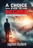 A Choice Ever To Regret: Drugs and Alcohol Addiction (eBook, ePUB) A Choice Ever To Regret: Drugs and Alcohol Addiction (eBook, ePUB)