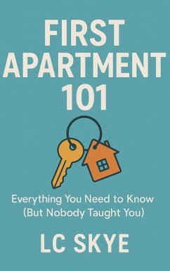 First Apartment 101: Everything You Need to Know (But Nobody Taught You) (eBook, ePUB) - Skye, L. C. First Apartment 101: Everything You Need to Know (But Nobody Taught You) (eBook, ePUB) - Skye, L. C.