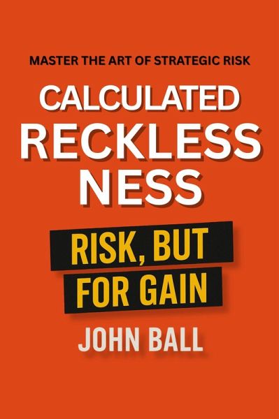 Calculated RECKLESSNESS Risk, But For Gain (eBook, ePUB)