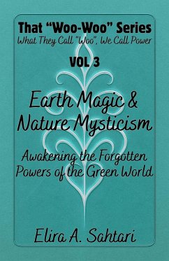Earth Magic and Nature Mysticism (That Woo-Woo Series, #3) (eBook, ePUB) - Sahtari, Elira A. Earth Magic and Nature Mysticism (That Woo-Woo Series, #3) (eBook, ePUB) - Sahtari, Elira A.