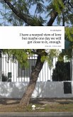 I have a warped view of love but maybe one day we will get close to it, enough.. Life is a Story - story.one