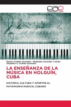 LA ENSEÑANZA DE LA MÚSICA EN HOLGUÍN, CUBA - Collado González, Ramón;González Toledo, Madelaine;Collado González, Alejandro E.