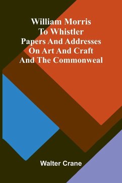 Cover William Morris to Whistler Papers and addresses on art and craft and the commonweal.