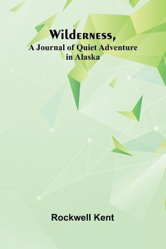 Wilderness, A Journal of Quiet Adventure in Alaska - Kent, Rockwell Wilderness, A Journal of Quiet Adventure in Alaska - Kent, Rockwell