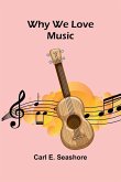 Why We Love Music Why We Love Music