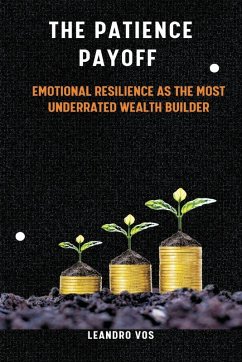 The Patience Payoff Emotional resilience as the most underrated wealth builder - Vos, Leandro
